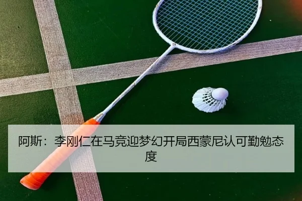 阿斯：李刚仁在马竞迎梦幻开局西蒙尼认可勤勉态度